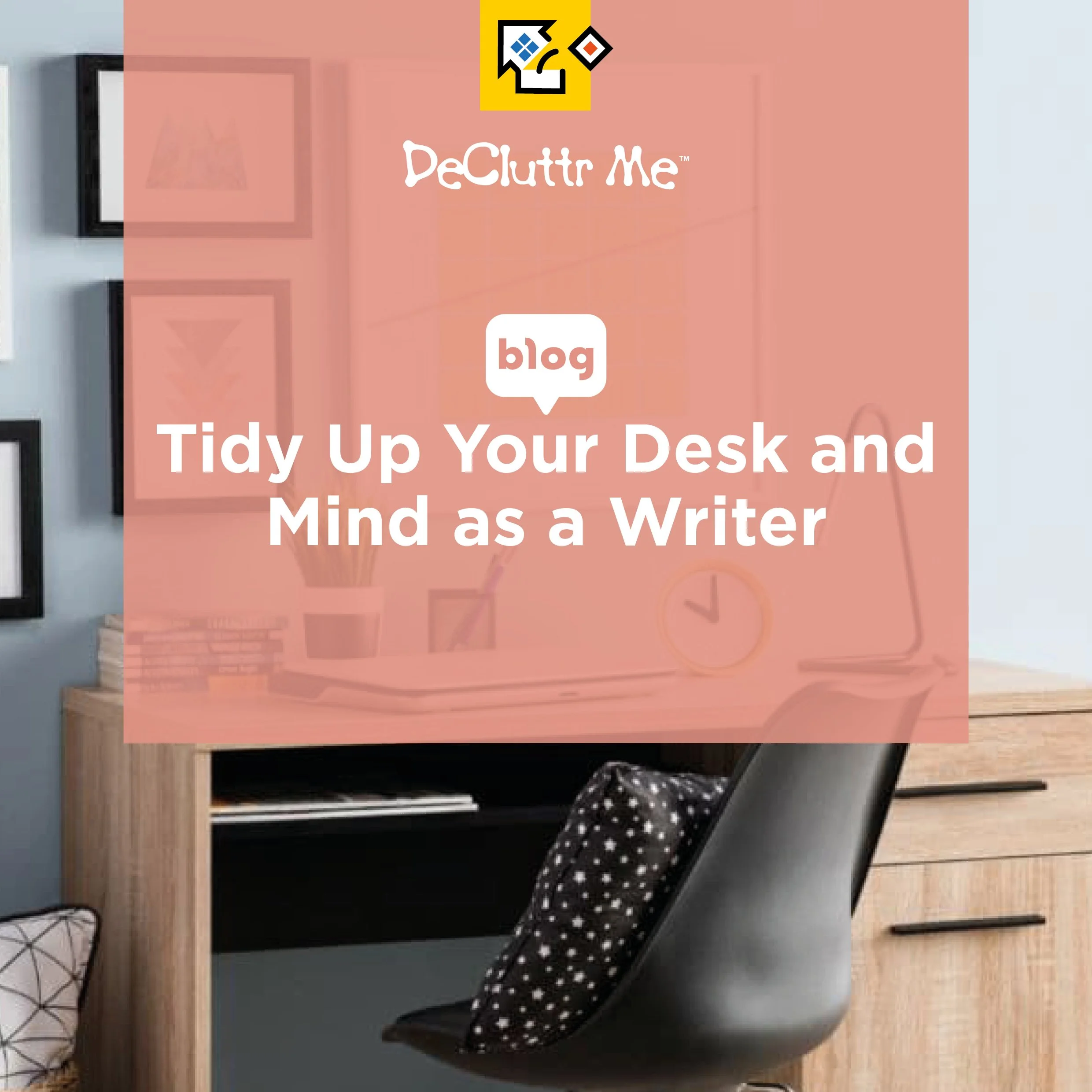 Tidy Up Your Desk and Mind as a Writer