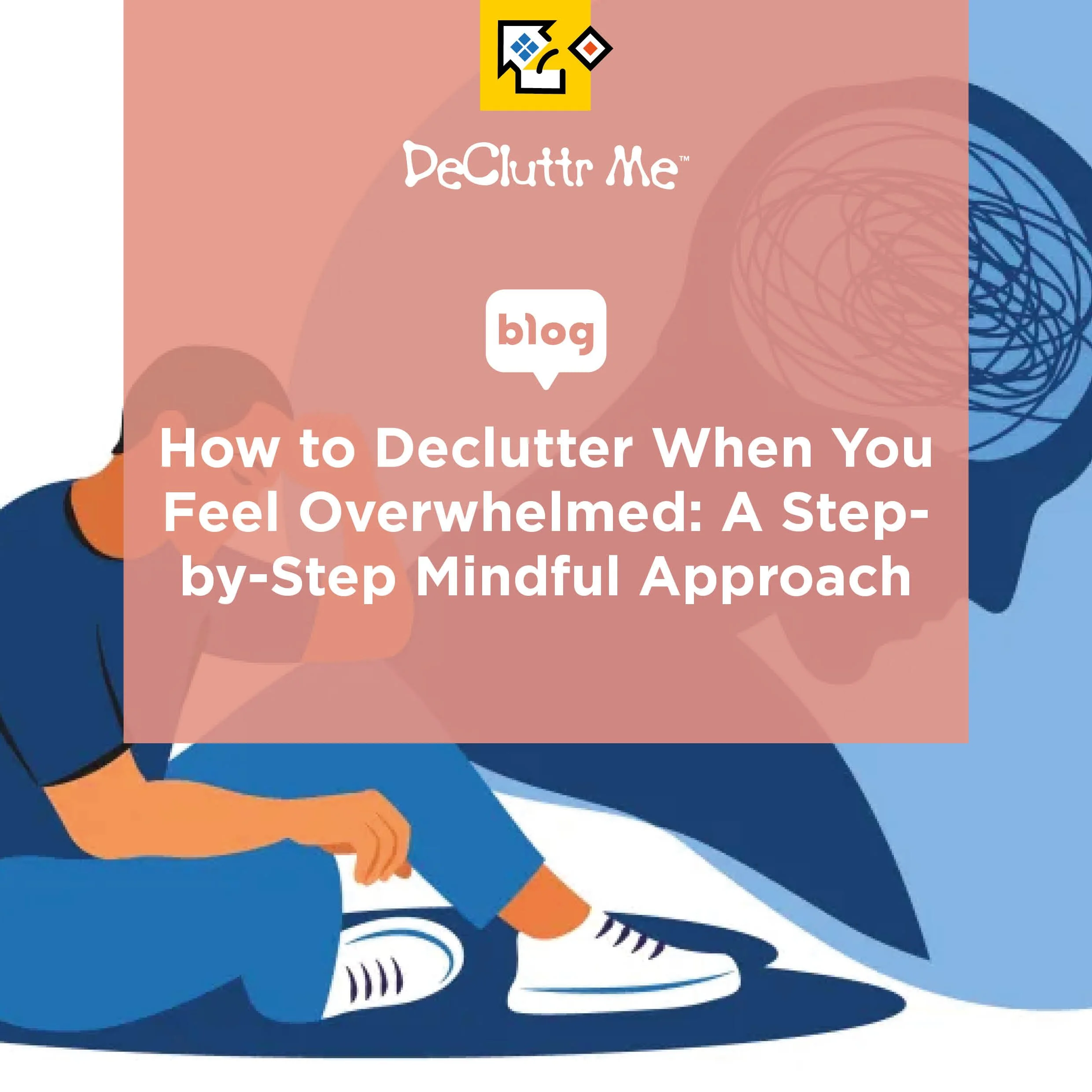 How to Declutter When You Feel Overwhelmed: A Step-by-Step Mindful Approach