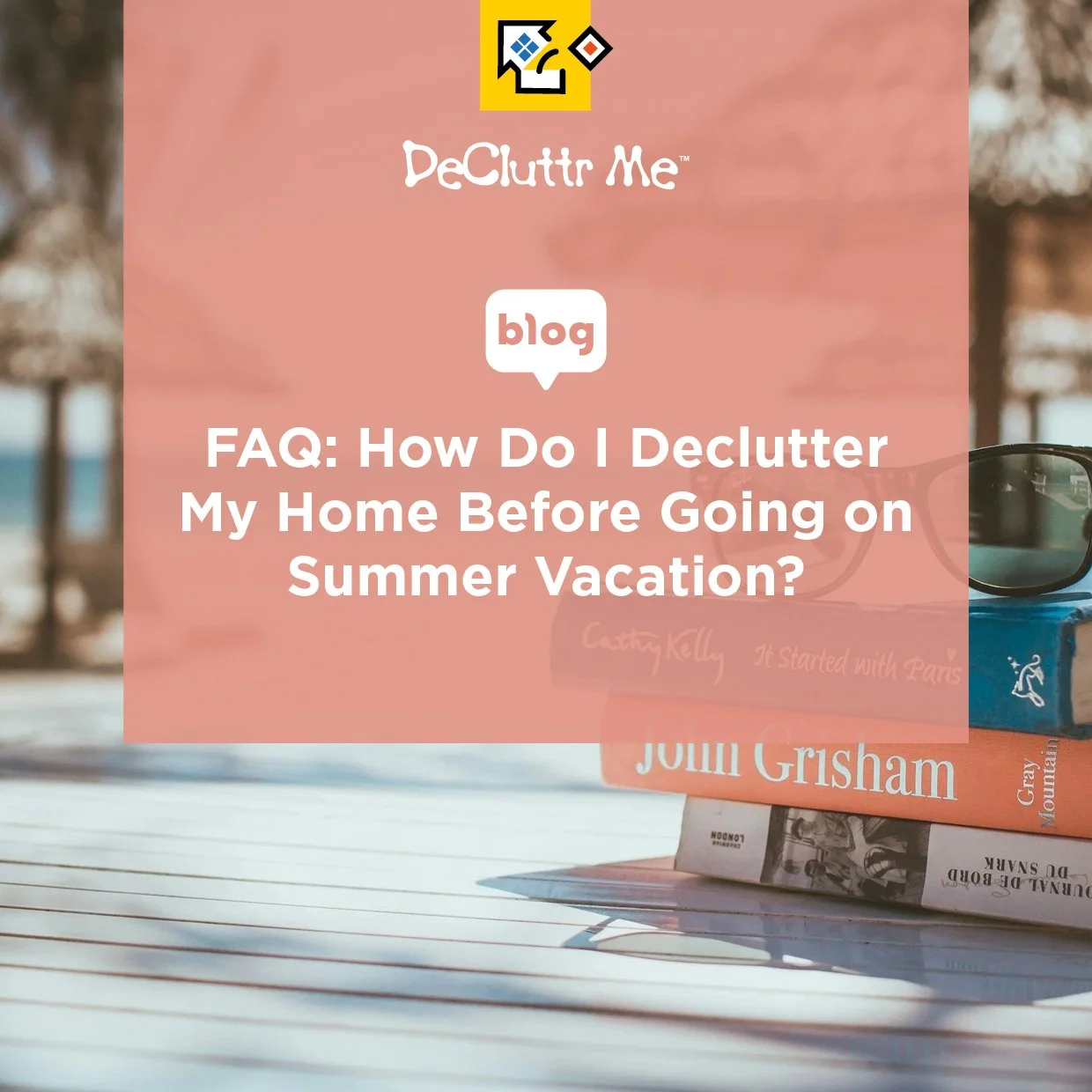 FAQ: How Do I Declutter My Home Before Going on Summer Vacation