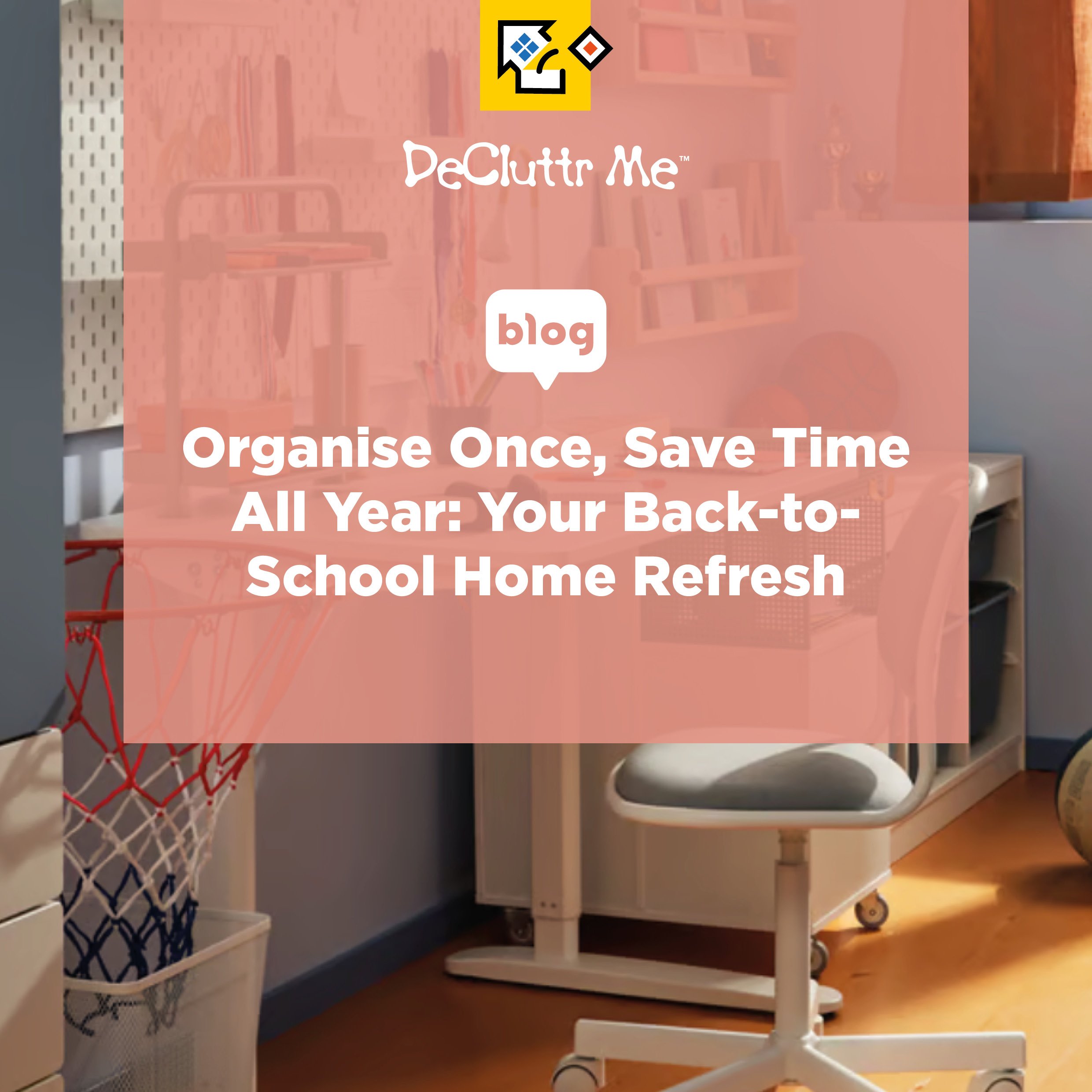 Organise Once, Save Time All Year: Your Back-to-School Home Refresh