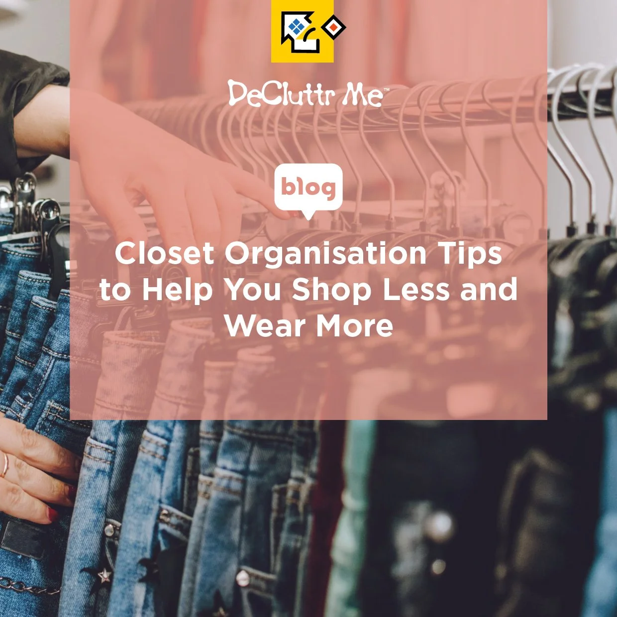 Closet Organisation Tips to Help You Shop Less and Wear More