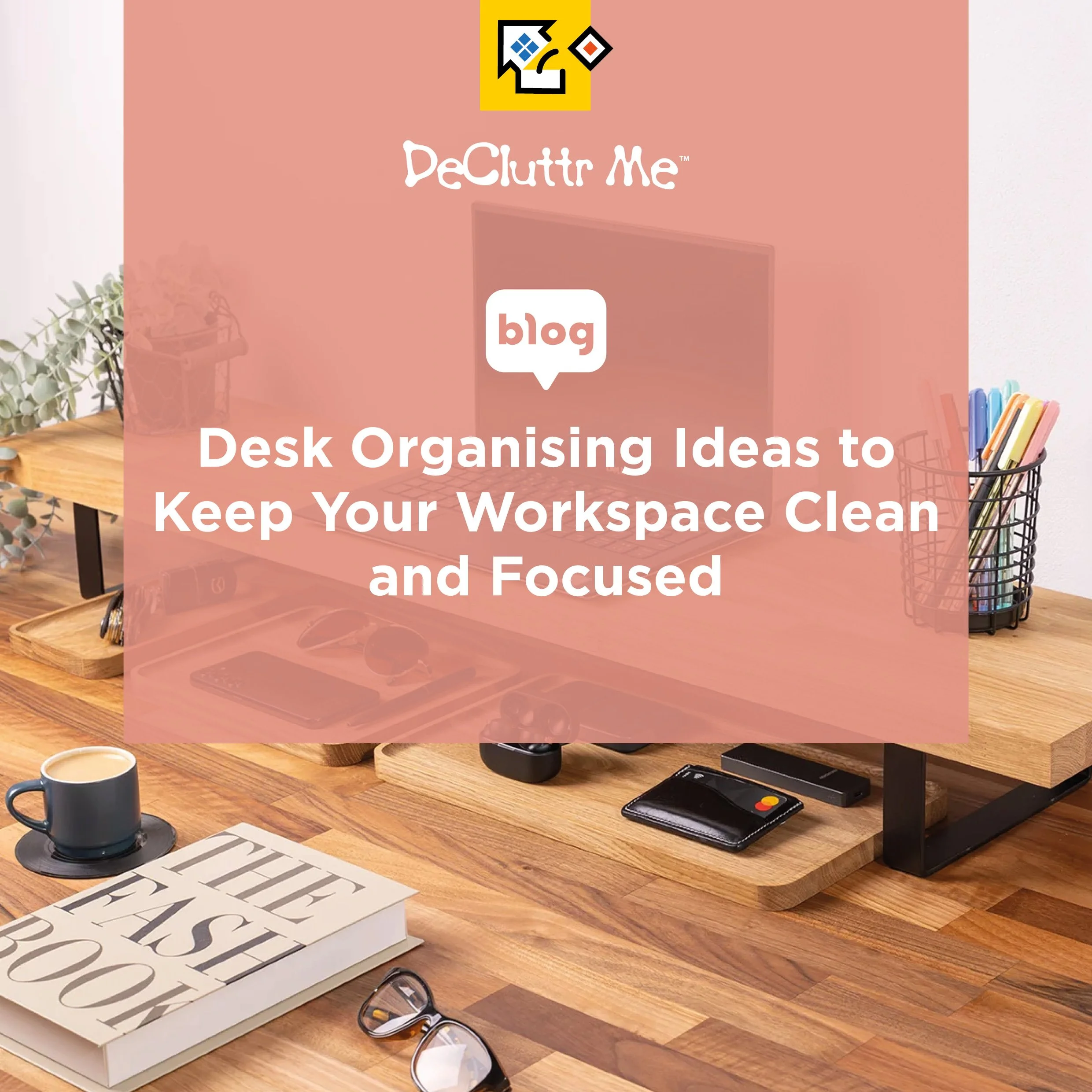 Desk Organising Ideas to Keep Your Workspace Clean and Focused
