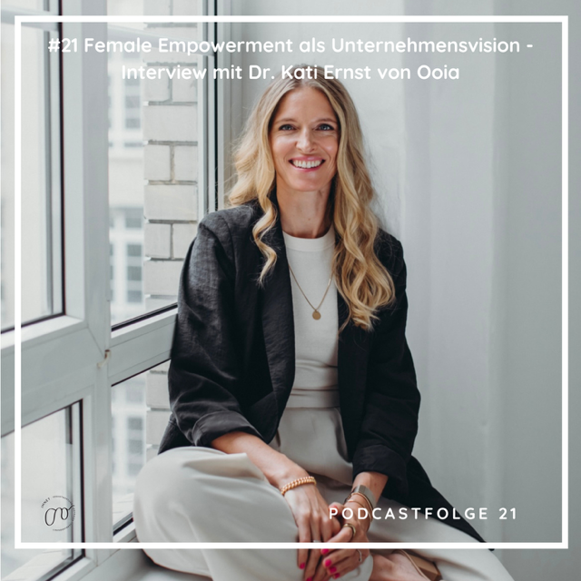 #21 Female Empowerment als unternehmensvision - Dr. Kati Ernst von ooia