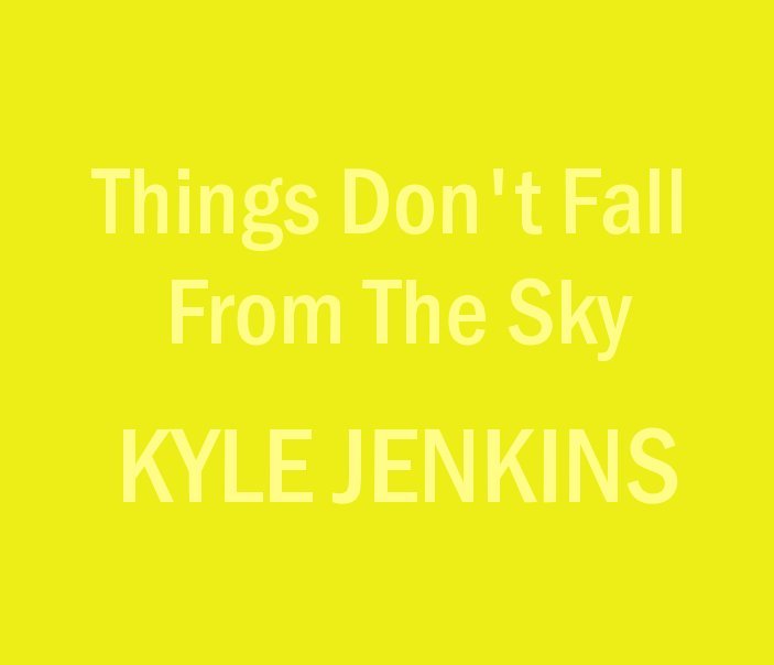 Kyle Jenkins - THINGS DON'T FALL FROM THE SKY 2002