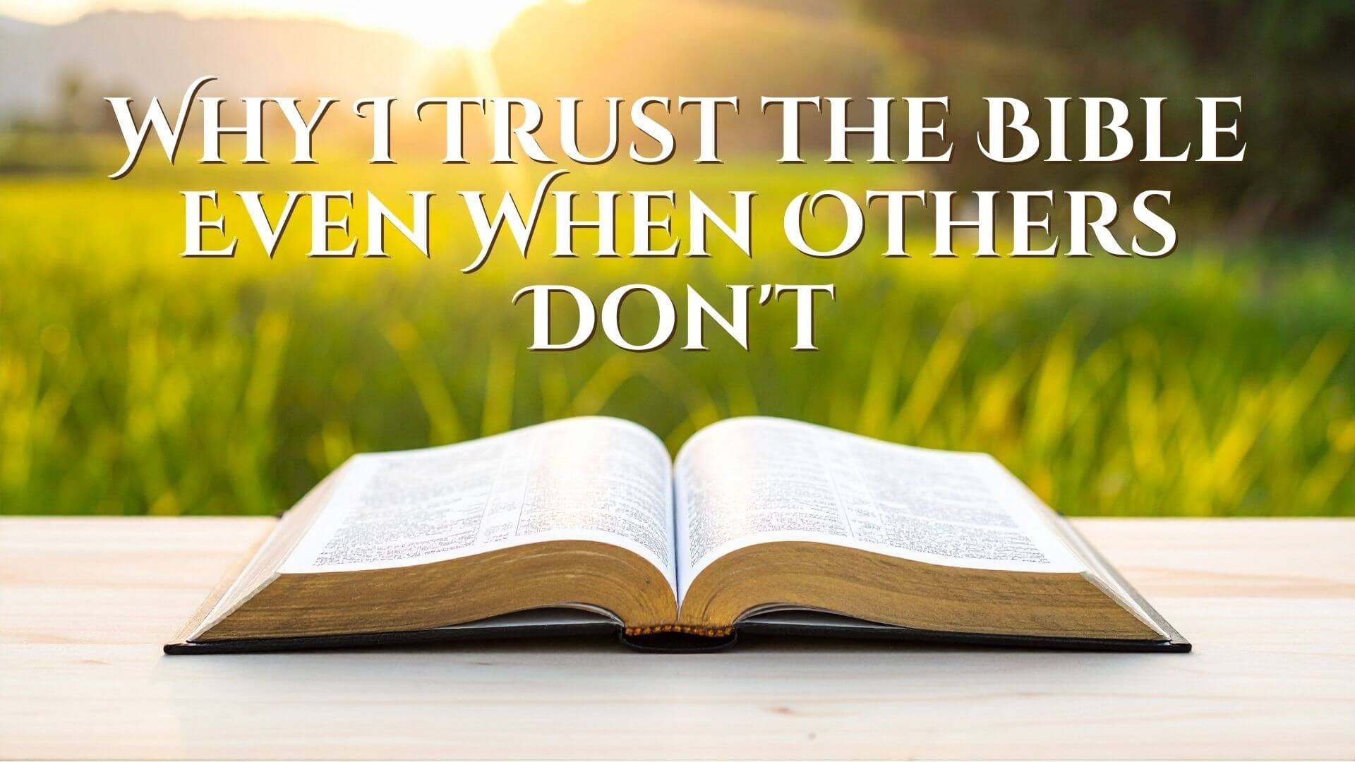 Why I Trust the Bible Even When Others Don't