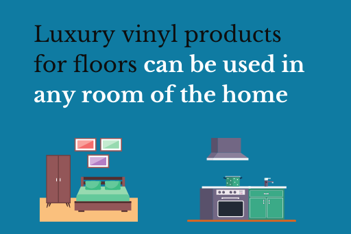 ou can use luxury vinyl flooring in pretty much any room of the house