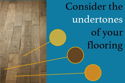 consider the undertones of your flooring and choose a wall color that doesn’t clash