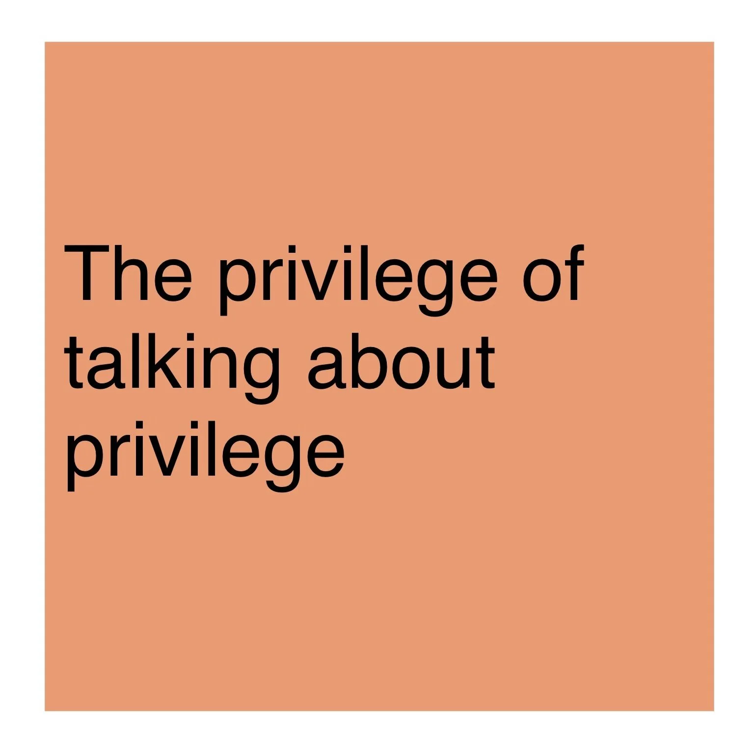 The privilege of talking about privilege.