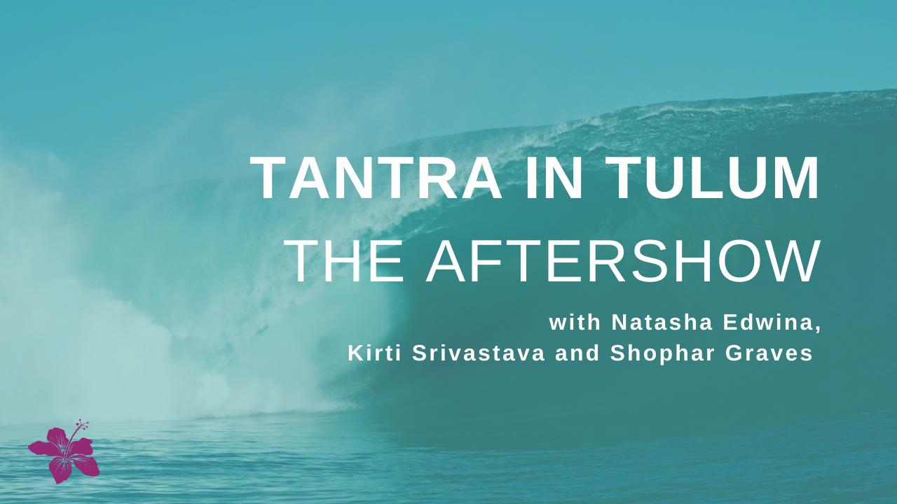 Tantra in Tulum - The Aftershow
