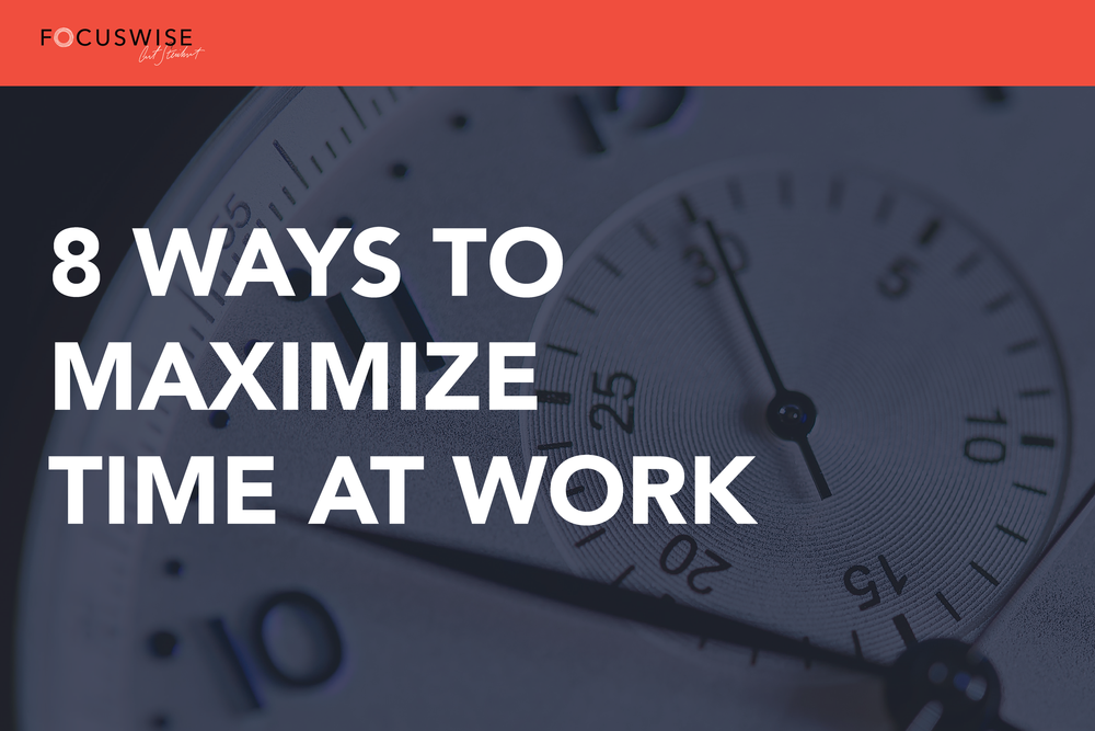 8 Ways to Maximize and Manage Time at Work — Focuswise