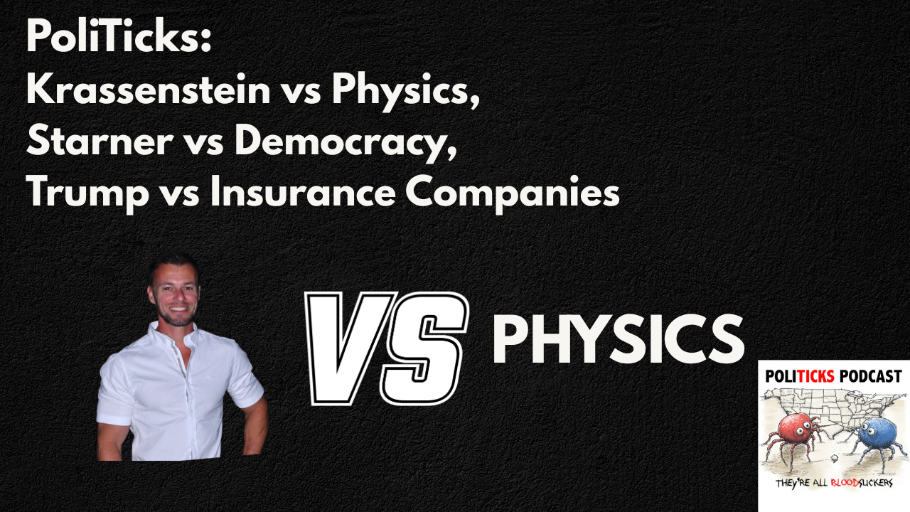PoliTicks: Krassenstein vs Physics, Starmer vs Democracy and Trump vs Insurance Companies