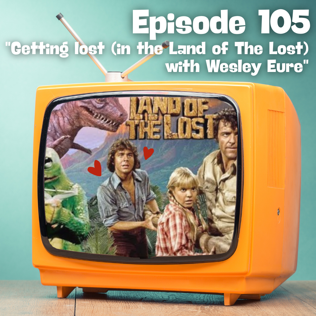 Getting Lost (in the Land of The Lost) with Wesley Eure