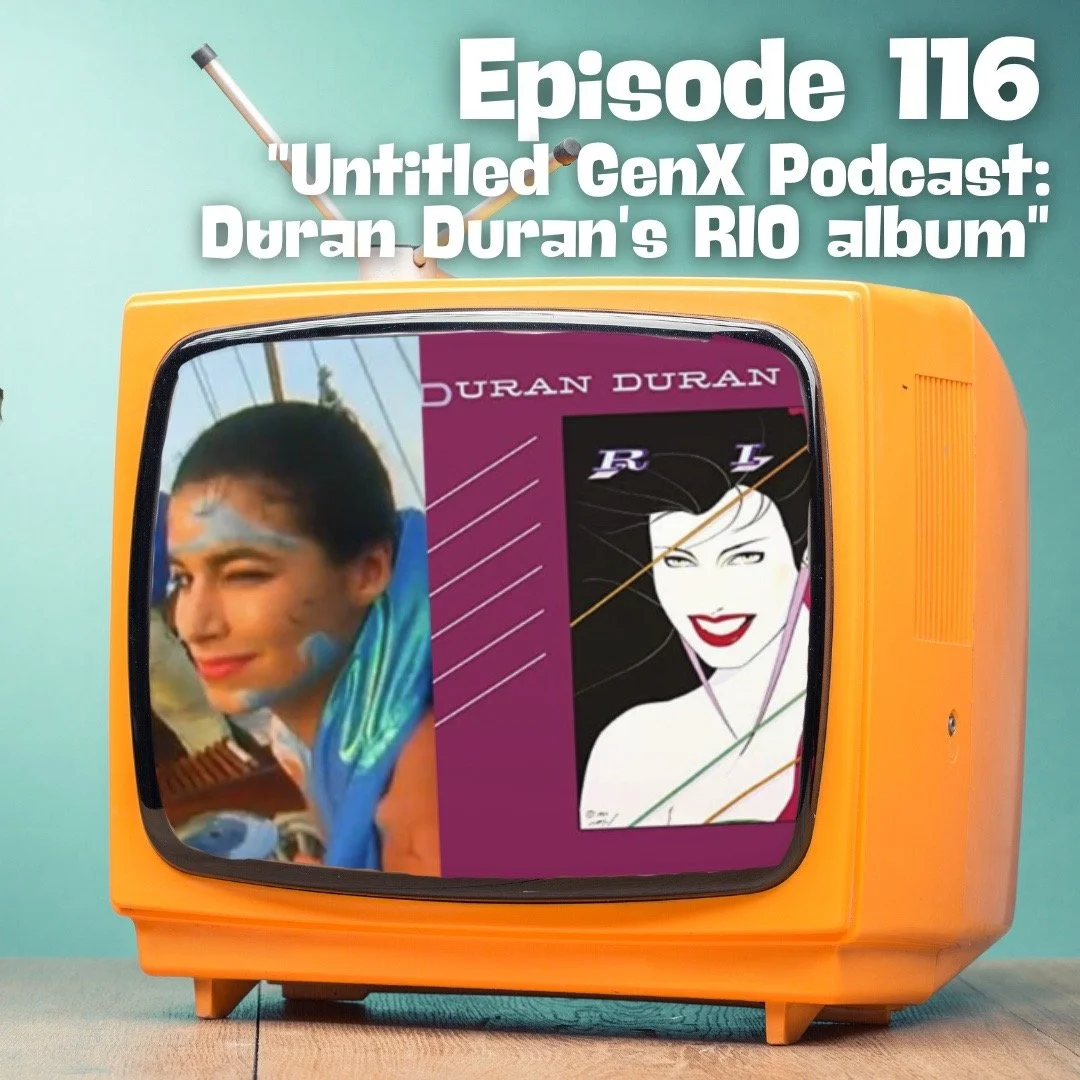The Untitled GenX Podcast: Duran Duran’s RIO Album
