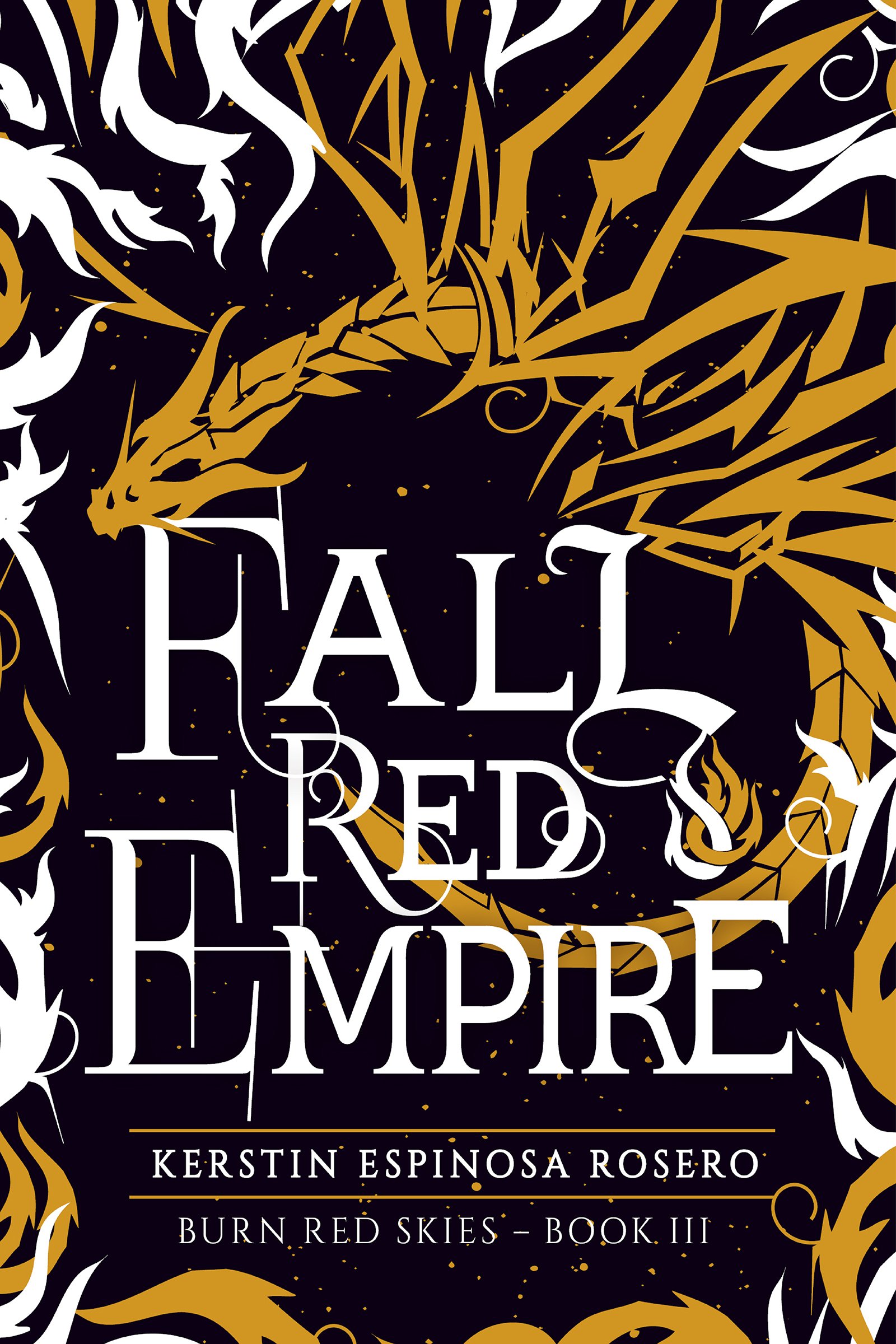 Fall Red Empire by Kerstin Espinosa Rosero, Burn Red Skies Book III. The image shows a stylised gold dragon against a black sky with white fire