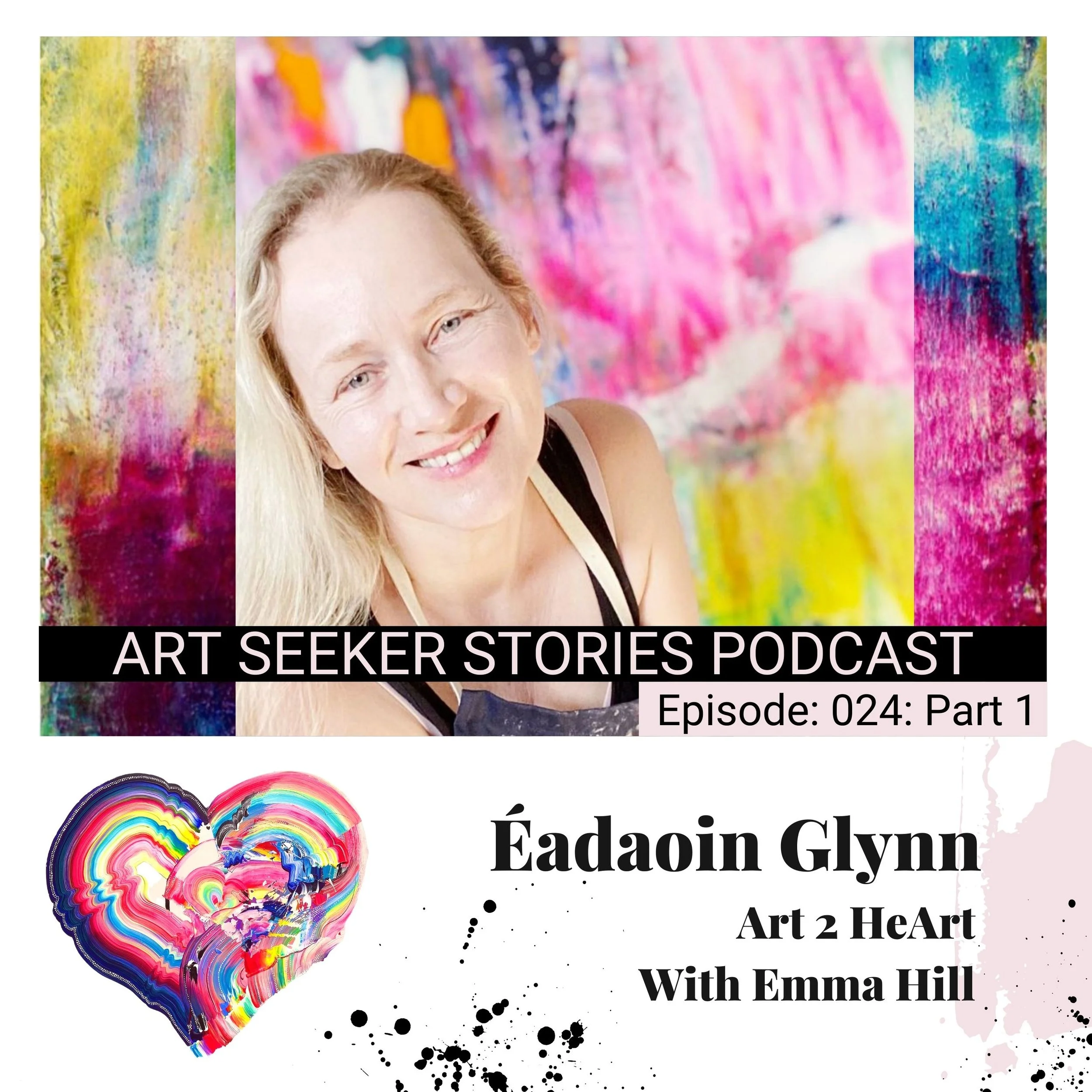 EP 24: Art 2 HeArt : Part 1: Éadaoin Glynn, In Giving and Sharing, Your Knowledge and Work, the Return is Multiplied.