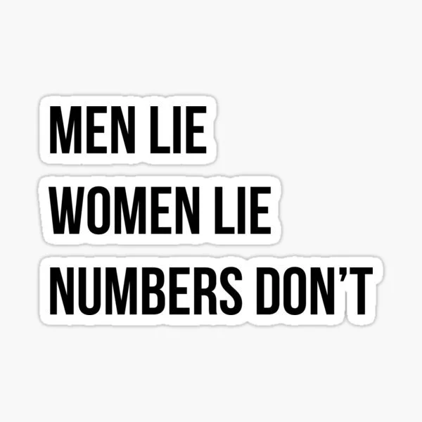 Men lie, women lie, numbers dont lie