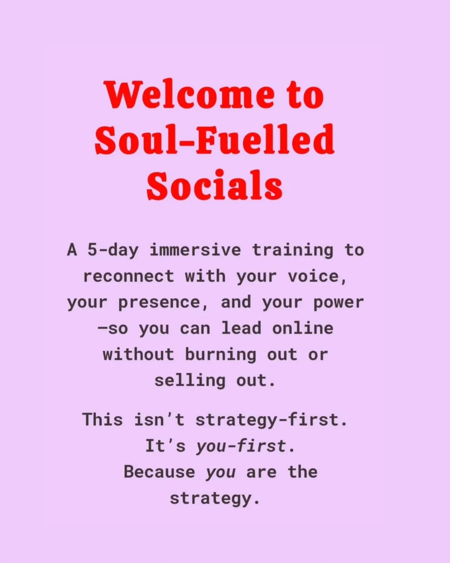 So what is Soul-Fuelled Socials all about?

It's a 5-day immersive training to reconnect with your voice, your presence, and your power in your social media &mdash;so you can lead online without burning out or selling out.

This isn&rsquo;t strategy-