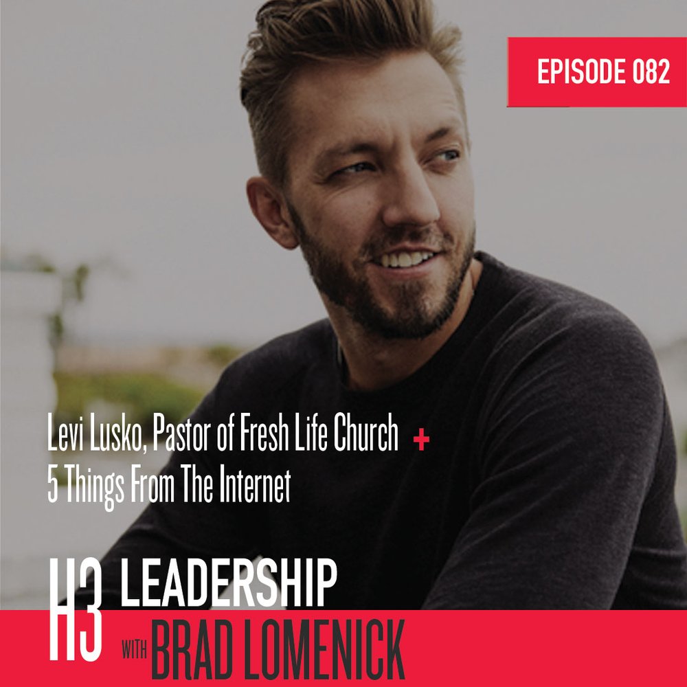 082 | Levi Lusko, Pastor of Fresh Life Church + 5 Things from the Internet  — H3 Leadership Podcast with Brad Lomenick