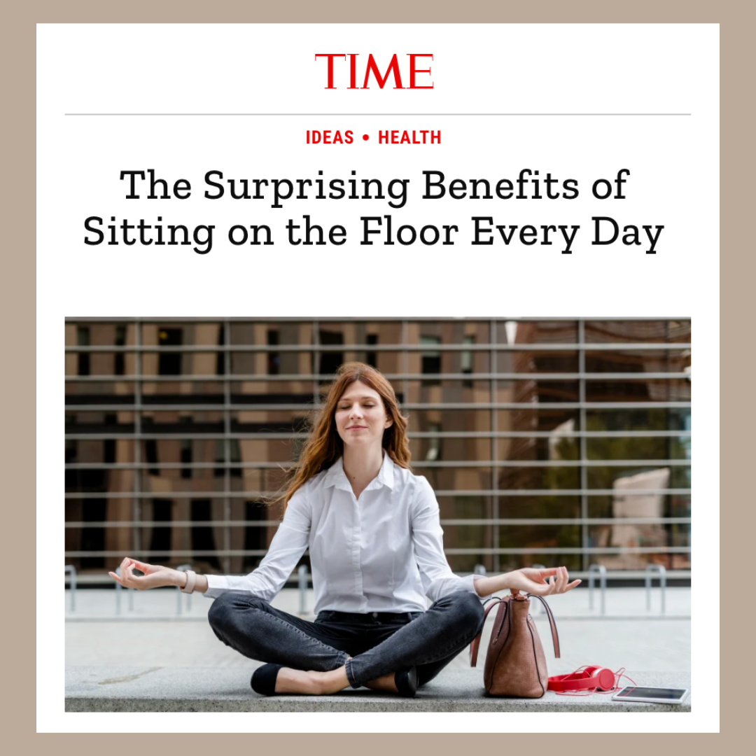 From TIME Magazine: “The Surprising Benefits of Sitting on the Floor Every Day” 
