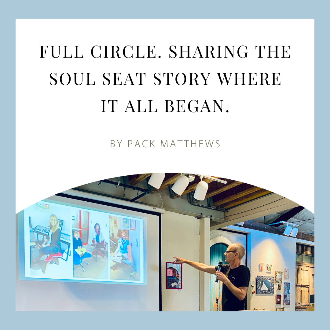 Full Circle. Sharing the Soul Seat story where it all began.