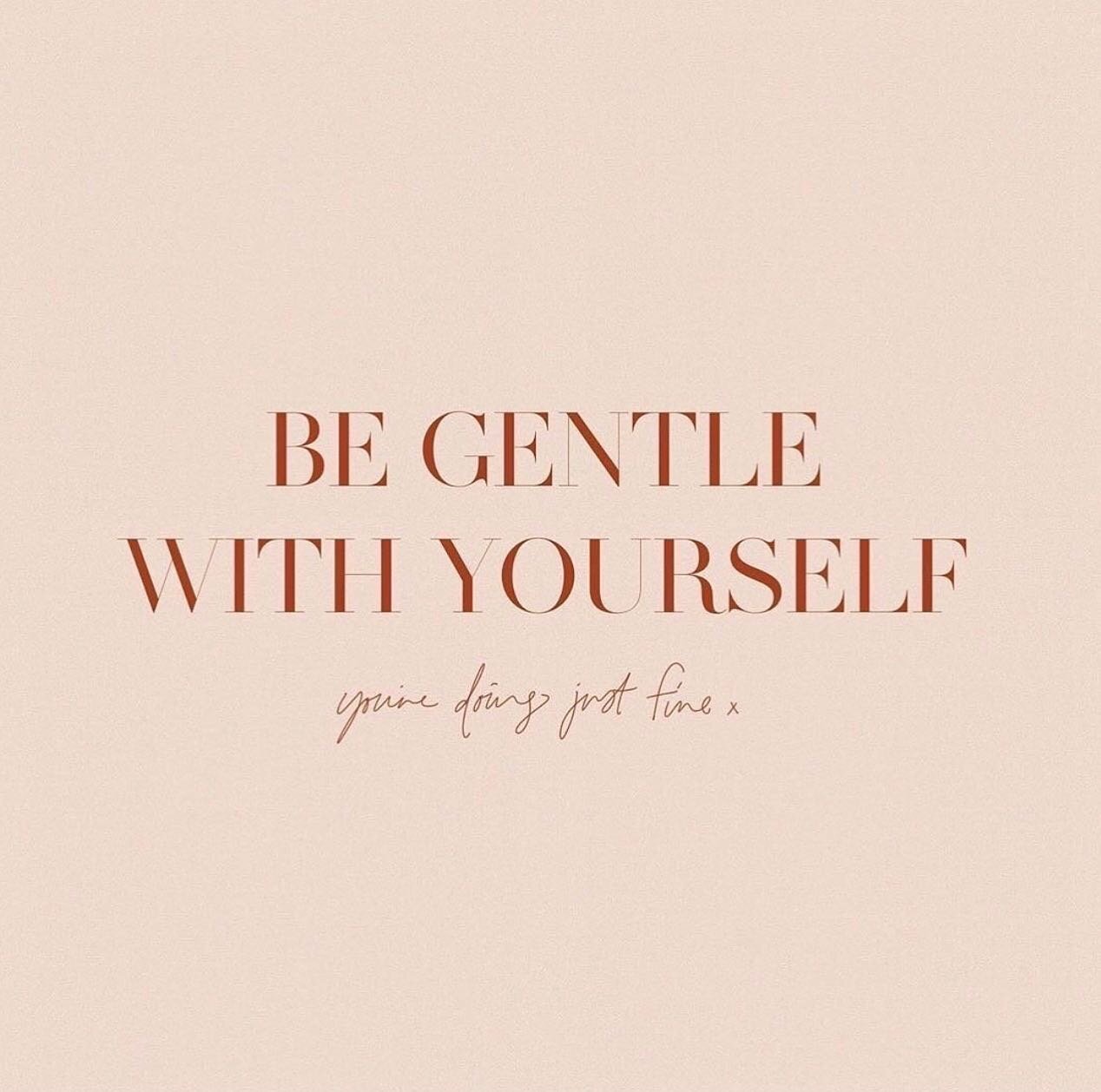 A reminder to be gentle with yourself. Always treat yourself with love and kindness. You are doing just fine. 

It&rsquo;s easy to get caught up in our busy lives, our imperfections, or shortcomings, and get stuck comparing to unrealistic ideas of pe