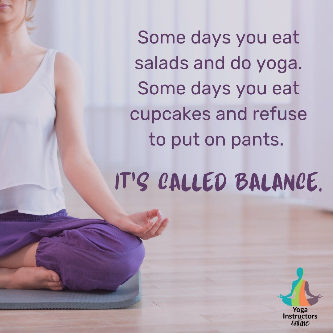 Some days you eat salads and do yoga. Some days you eat cupcakes and refuse to put on pants.
It&rsquo;s called balance.