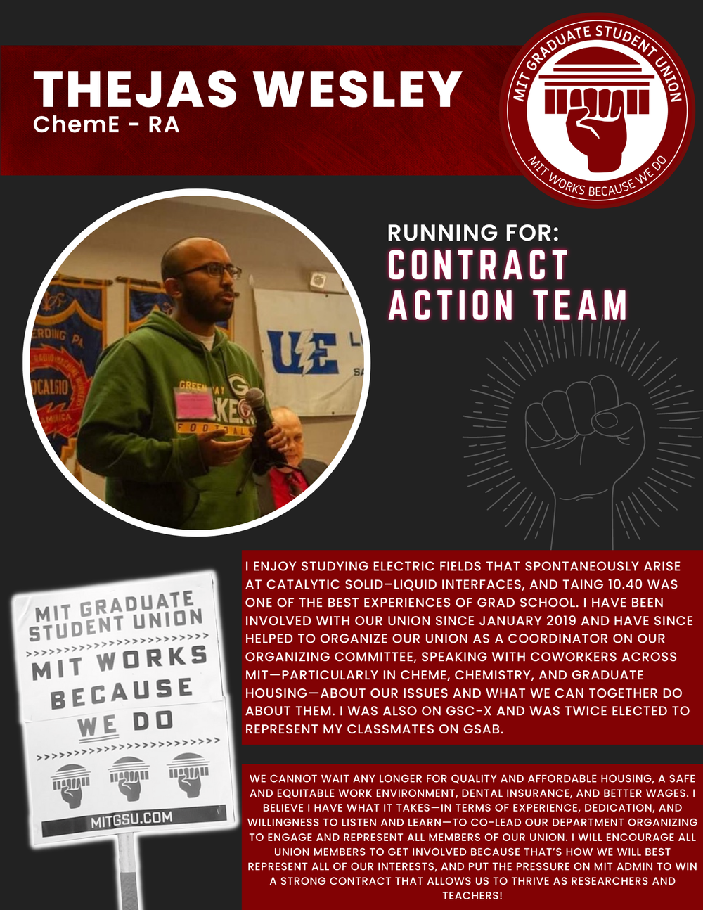  THEJAS WESLEY ChemE - RA   RUNNING FOR: Contract Action Team  I ENJOY STUDYING ELECTRIC FIELDS THAT SPONTANEOUSLY ARISE AT CATALYTIC SOLID–LIQUID INTERFACES, AND TAING 10.40 WAS ONE OF THE BEST EXPERIENCES OF GRAD SCHOOL. I HAVE BEEN INVOLVED WITH O