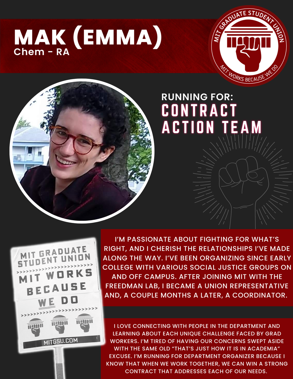  MAK (EMMA)  Chem - RA   RUNNING FOR: Contract Action Team  I’M PASSIONATE ABOUT FIGHTING FOR WHAT’S RIGHT, AND I CHERISH THE RELATIONSHIPS I’VE MADE ALONG THE WAY. I’VE BEEN ORGANIZING SINCE EARLY COLLEGE WITH VARIOUS SOCIAL JUSTICE GROUPS ON AND OF