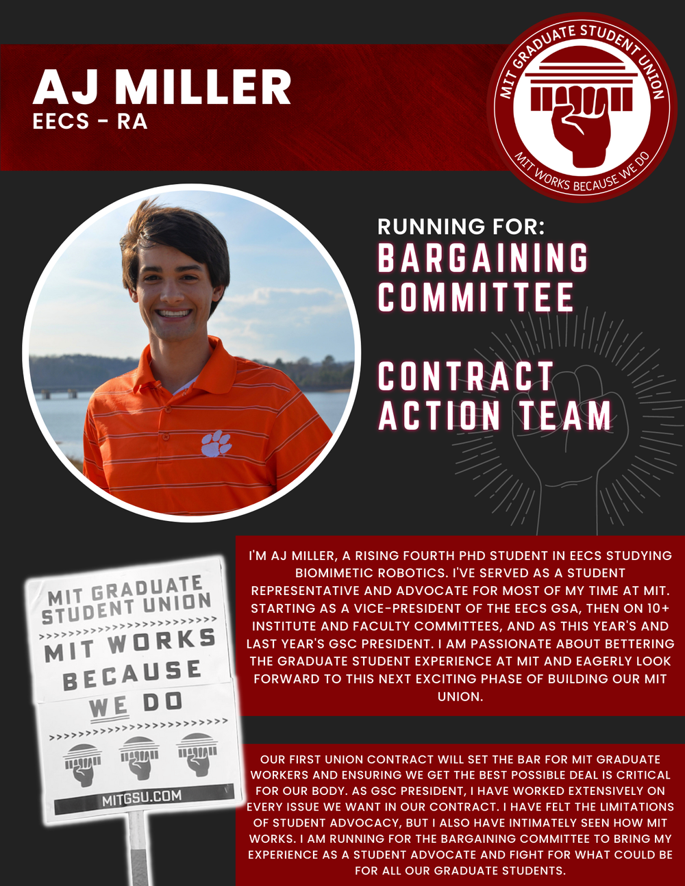  AJ MILLER EECS - RA   RUNNING FOR: Bargaining Committee  Contract Action Team  I'M AJ MILLER, A RISING FOURTH PHD STUDENT IN EECS STUDYING BIOMIMETIC ROBOTICS. I'VE SERVED AS A STUDENT REPRESENTATIVE AND ADVOCATE FOR MOST OF MY TIME AT MIT.  STARTIN