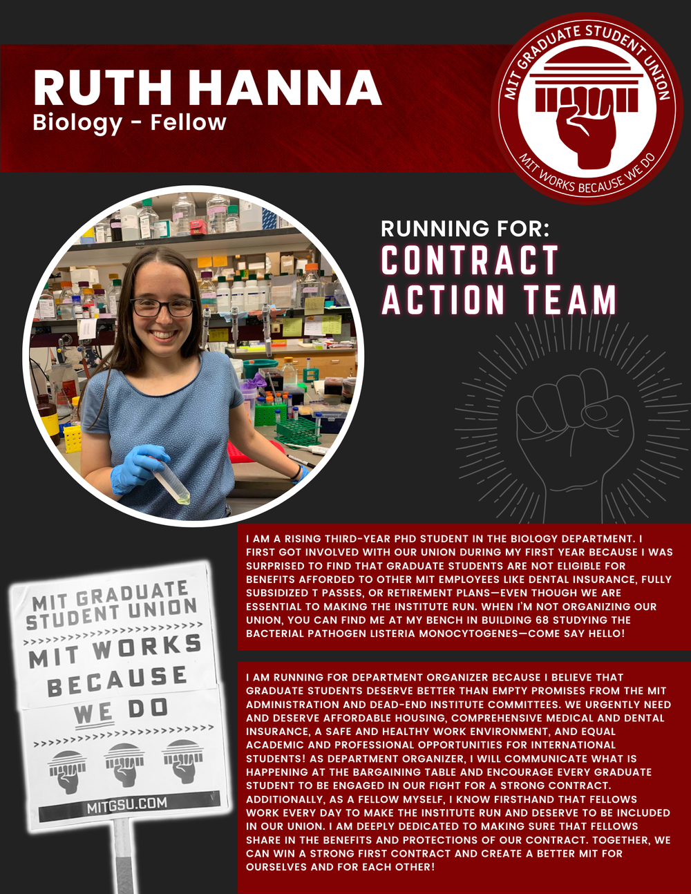  RUTH HANNA Biology - Fellow   RUNNING FOR: Contract Action Team  I AM A RISING THIRD-YEAR PHD STUDENT IN THE BIOLOGY DEPARTMENT. I FIRST GOT INVOLVED WITH OUR UNION DURING MY FIRST YEAR BECAUSE I WAS SURPRISED TO FIND THAT GRADUATE STUDENTS ARE NOT 