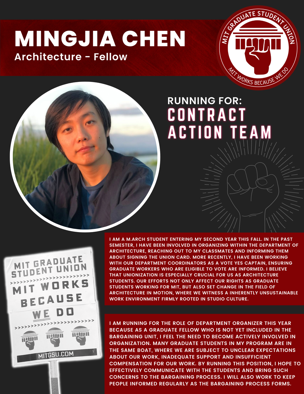  MINGJIA CHEN  Architecture - Fellow   RUNNING FOR: Contract Action Team  I AM A M.ARCH STUDENT ENTERING MY SECOND YEAR THIS FALL. IN THE PAST SEMESTER, I HAVE BEEN INVOLVED IN ORGANIZING WITHIN THE DEPARTMENT OF ARCHITECTURE, REACHING OUT TO MY CLAS