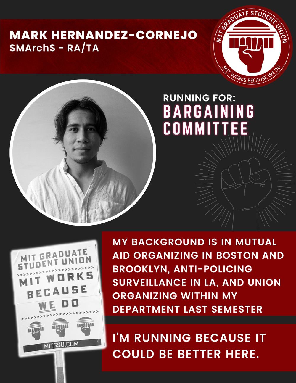  ARK HERNANDEZ-CORNEJO SMArchS - RA/TA   RUNNING FOR: Bargaining Committee  MY BACKGROUND IS IN MUTUAL AID ORGANIZING IN BOSTON AND BROOKLYN, ANTI-POLICING SURVEILLANCE IN LA, AND UNION ORGANIZING WITHIN MY DEPARTMENT LAST SEMESTER   I'M RUNNING BECA