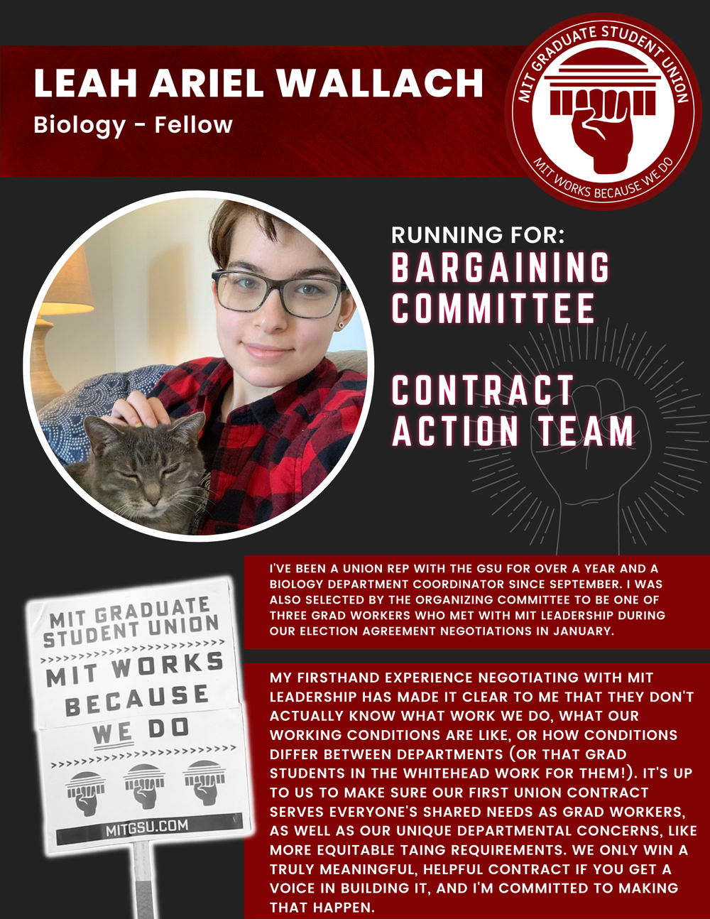  LEAH ARIEL WALLACH  Biology - Fellow   RUNNING FOR: Bargaining Committee  Contract Action Team  I'VE BEEN A UNION REP WITH THE GSU FOR OVER A YEAR AND A BIOLOGY DEPARTMENT COORDINATOR SINCE SEPTEMBER. I WAS ALSO SELECTED BY THE ORGANIZING COMMITTEE 
