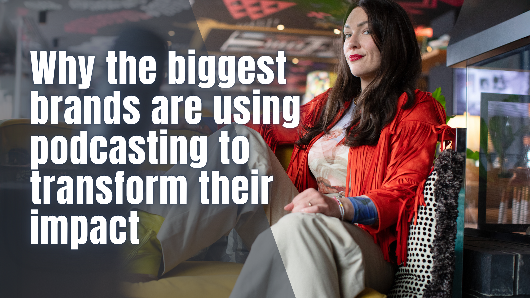 Why the biggest brands are using podcasting to transform their impact ...