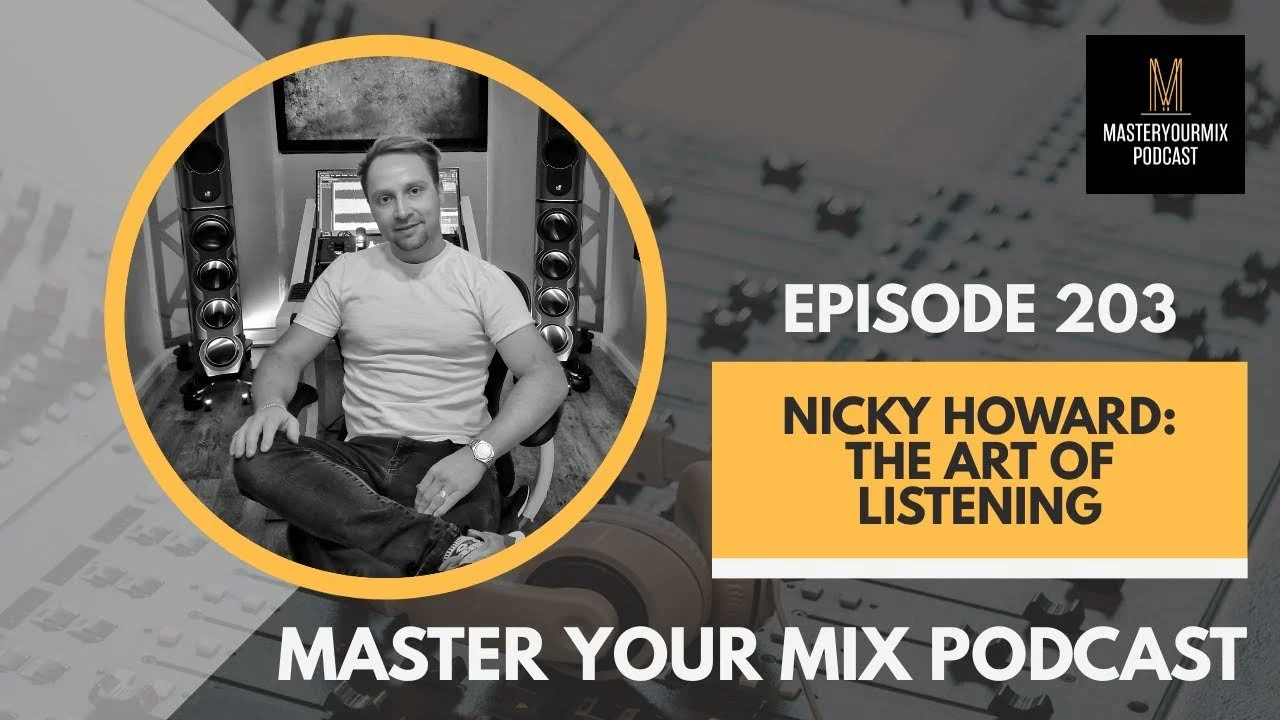 Nicky Howard Mastering Engineer, Episode 203 The Art of Listening Master Your Mix Podcast