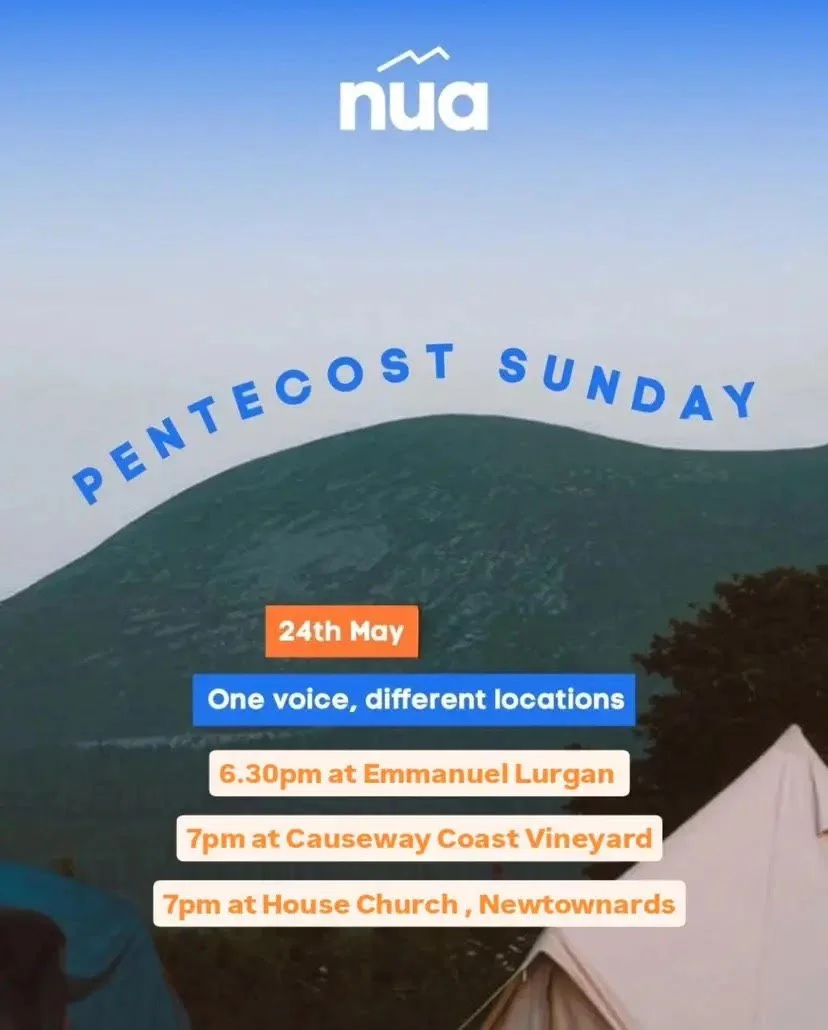 As churches we are gathering across the North to pray together for Nua, on Pentecost Sunday.

Join us on Sunday 24th in Emmanuel Lurgan at 6.30pm, or House Church, Newtownards at 7pm, or Causeway Coast Vineyard at 7pm.

We would love to see you there