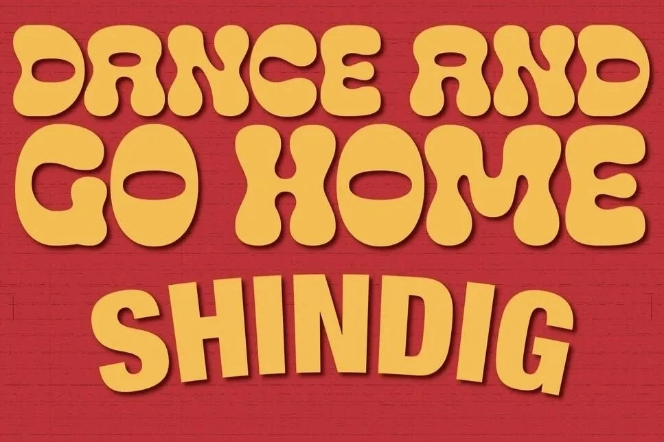DANCE AND GO HOME x SHINDIG