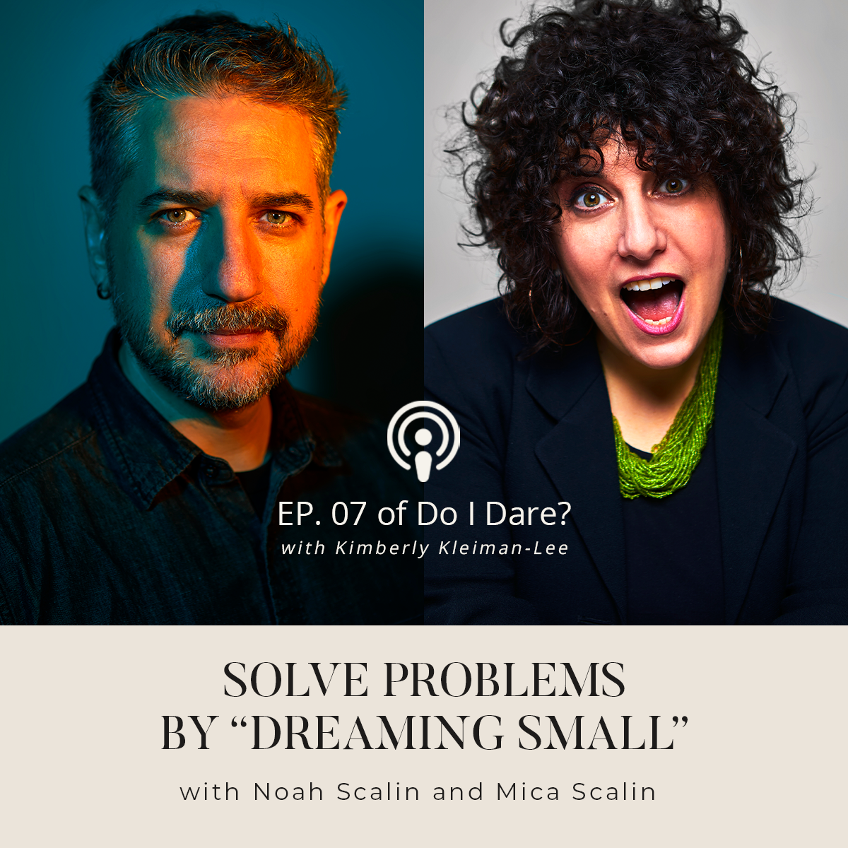 Solve Problems by “Dreaming Small”     with Noah Scalin and Mica Scalin