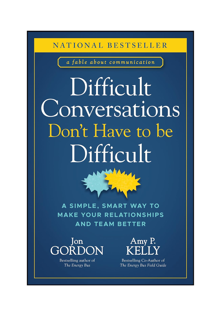 Difficult Conversations Don't Have to Be Difficult: A Simple, Smart Way to Make Your Relationships and Team Better