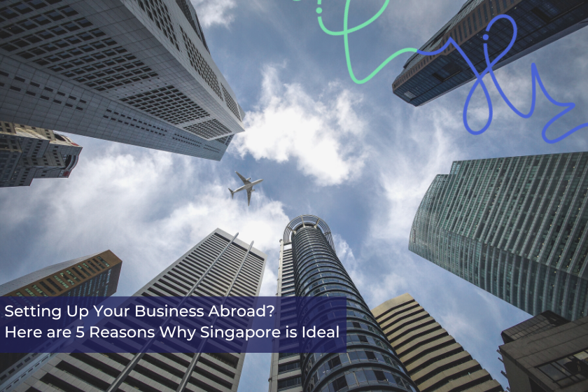 Setting Up Your Business Abroad? Here are 5 Reasons Why Singapore is Ideal