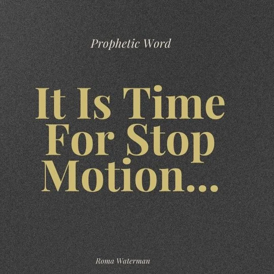 PROPHETIC WORD - IT IS TIME FOR 'STOP MOTION'