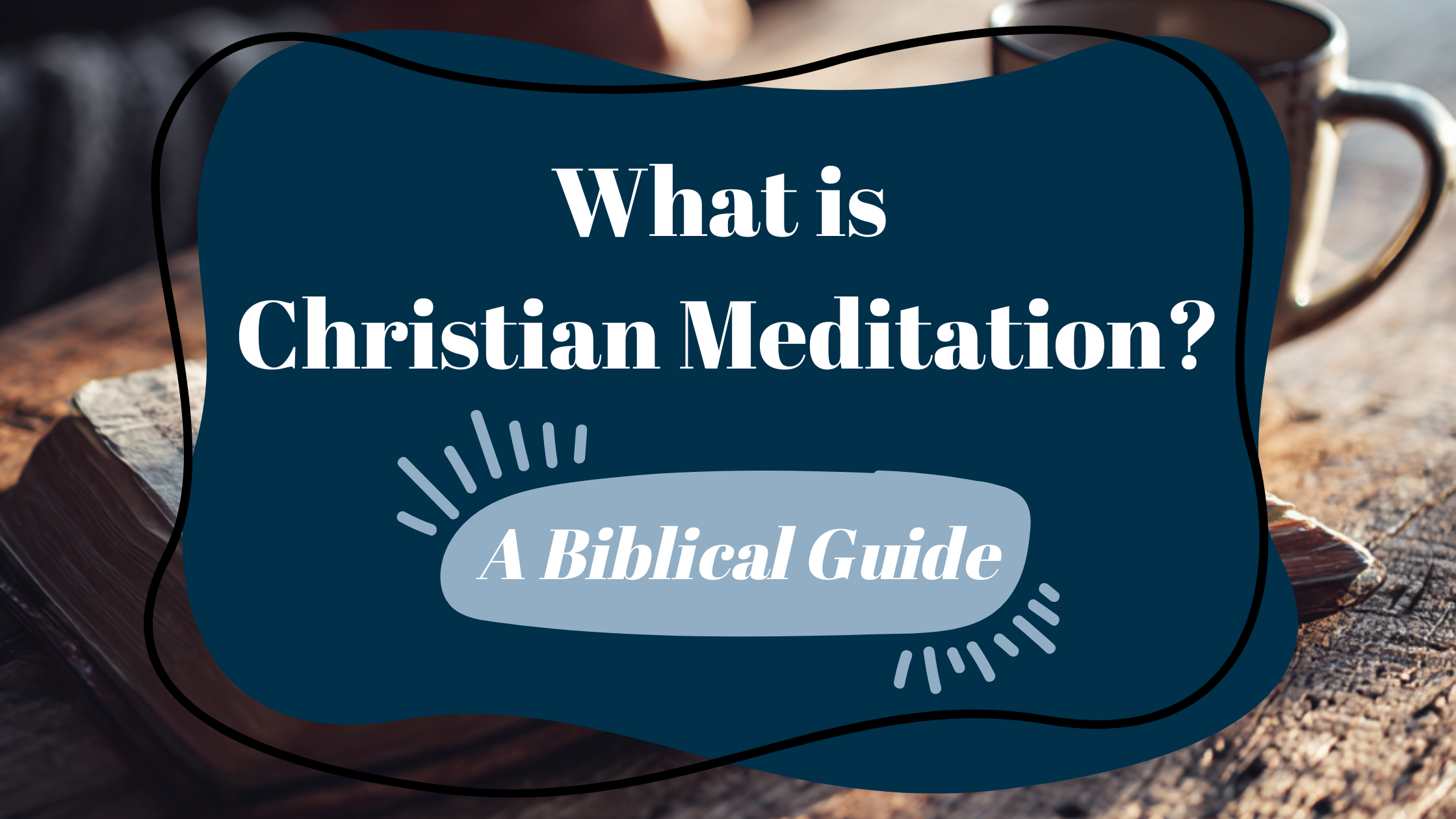 what-is-christian-meditation-biblical-guide-roma-waterman.jpg Alt text: Open Bible and tea on a wooden table representing Christian meditation and spiritual formation