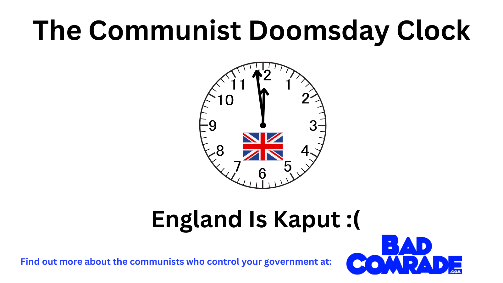 Illustration of a clock labeled 'The Communist Doomsday Clock' showing midnight, with a British flag at the 6 o'clock position. The clock's hands are pointing to midnight. Text at the bottom says 'England Is Kaput :(' and blue text below reads 'Find out more about the communists who control your government at: BAD COMRADE.com' in bold blue letters.