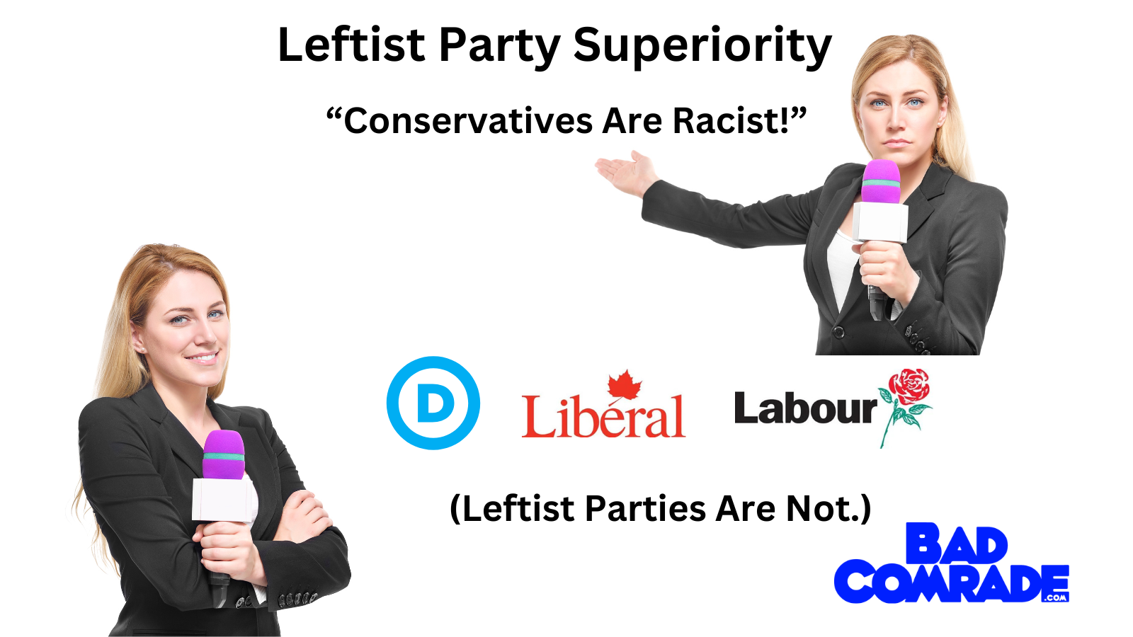 A woman holding a microphone pointing to a sign that says 'Leftist Party Superiority, Conservatives Are Racist!' with logos of the Democratic Party, Liberal Party, and Labour Party, and text below saying '(Leftist Parties Are Not.)' and the website Bad C0mrade.com
