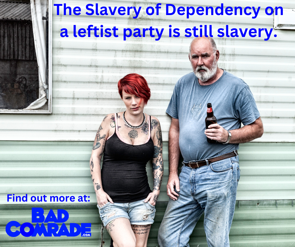 A young woman with red hair, tattoos on her arms and chest, wearing a black tank top and ripped jean shorts, standing next to an older man with a beard, wearing a blue t-shirt and jeans, holding a beer bottle, in front of a metal-sided building. Text overlay says, "The Slavery of Dependency on a leftist party is still slavery." and "Find out more at: BAD COMRADE .com".