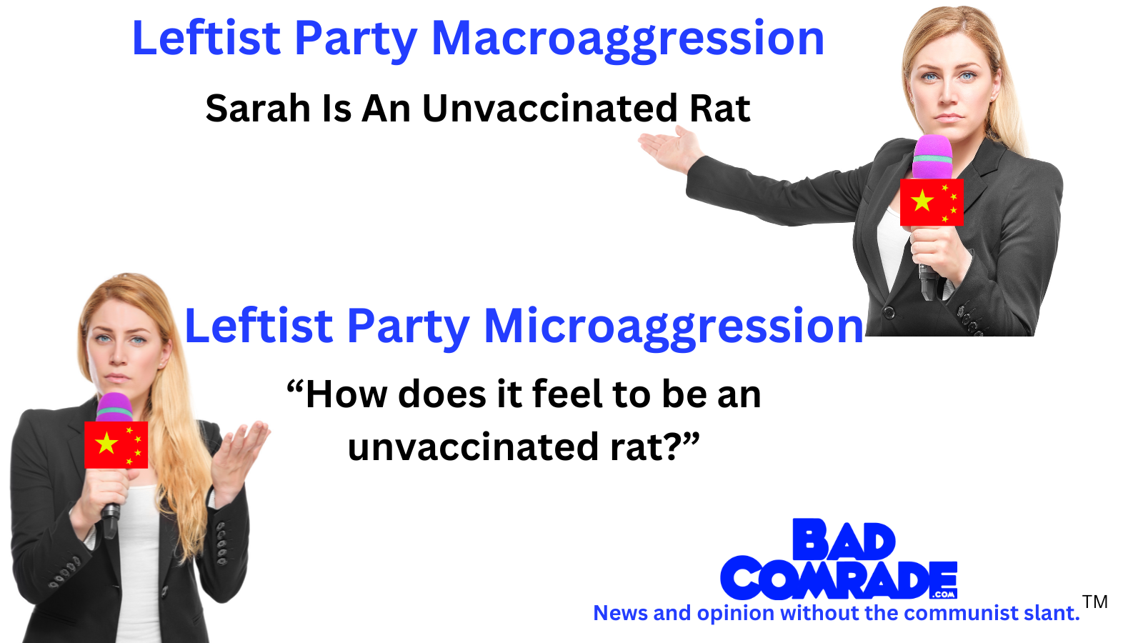 A political meme features two women holding microphones with Chinese flags. One woman is pointing to the right, the other is holding the microphone close to her mouth. The meme compares leftist party macroaggression, labeled as Sarah being an unvaccinated rat, and leftist party microaggression, with a quote asking how it feels to be an unvaccinated rat. The bottom has the logo and tagline of 'Bad Comrade,' a news and opinion source.