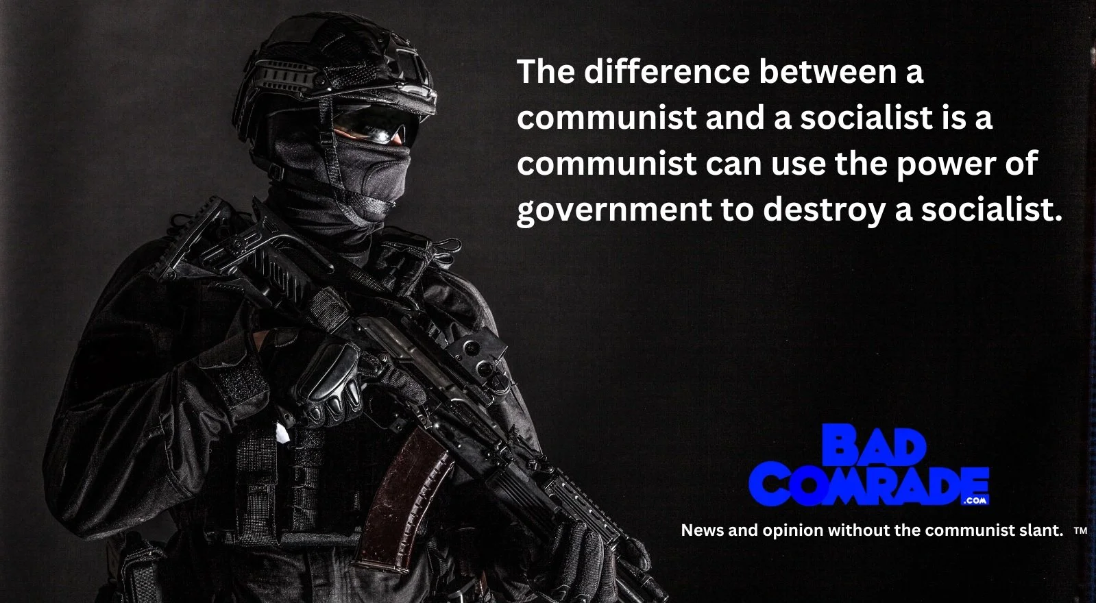 A soldier dressed in tactical gear, black clothing, and face covering holding a rifle, with a dark background and a quote about communism and socialism, and the logo for Bad Comrade.