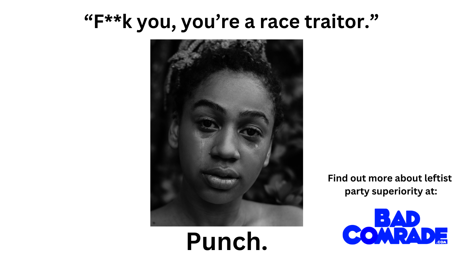 Black and white photo of a young woman with tears on her face, looking directly at the camera. Text above her reads, 'F**k you, you're a race traitor.' Below her face, the word 'Punch.' is written. To the right, there is smaller text that says, 'Find out more about leftist party superiority at:' followed by the bold blue logo of 'BAD COMRADE'.