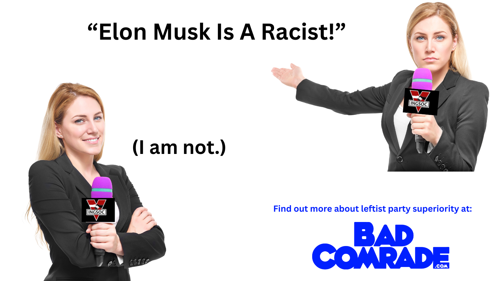 Two women in business suits holding microphones with logo, one smiling and the other pointing. Text overlay says, 'Elon Musk Is A Racist!' and '(I am not.)'. Additional text reads, 'Find out more about leftist party superiority at: BAD COMRADE.COM'.