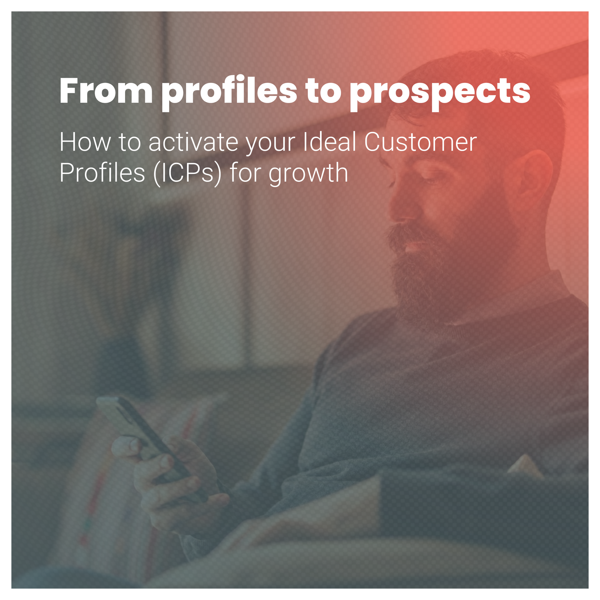 From profiles to prospects: how to activate your Ideal Customer Profiles